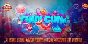 3 mẹo chơi game thủy cung sunwin dễ thắng